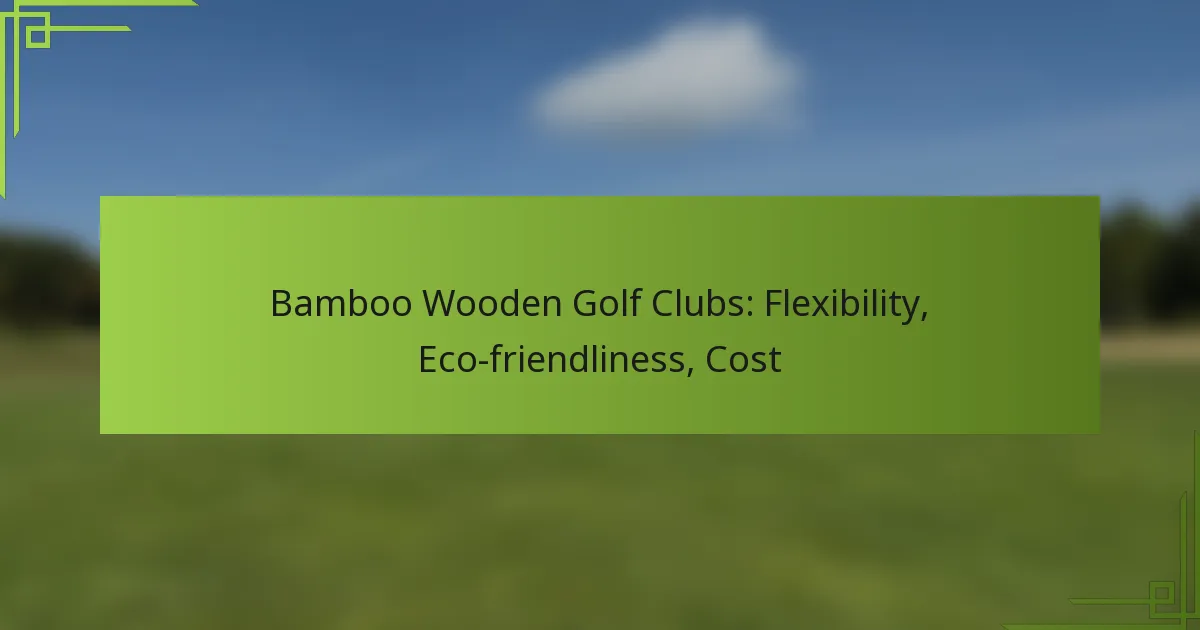Bamboo Wooden Golf Clubs: Flexibility, Eco-friendliness, Cost