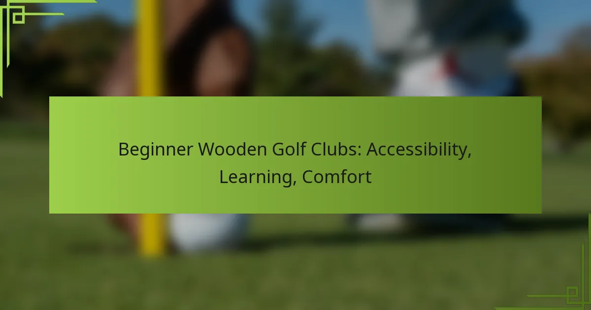 Beginner Wooden Golf Clubs: Accessibility, Learning, Comfort
