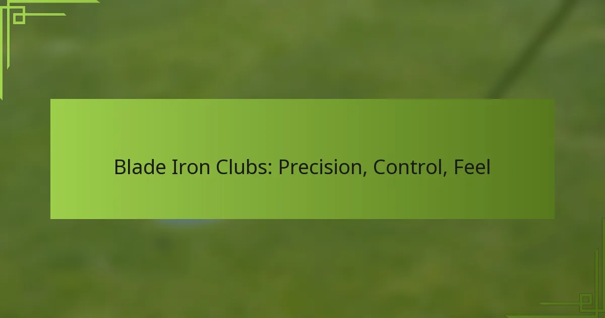 Blade Iron Clubs: Precision, Control, Feel