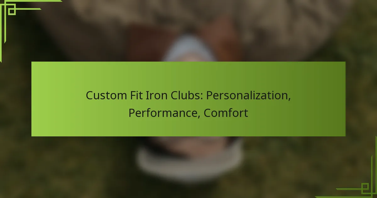 Custom Fit Iron Clubs: Personalization, Performance, Comfort