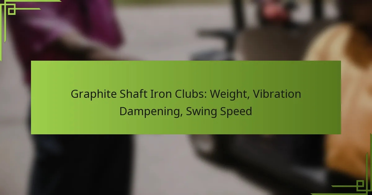 Graphite Shaft Iron Clubs: Weight, Vibration Dampening, Swing Speed