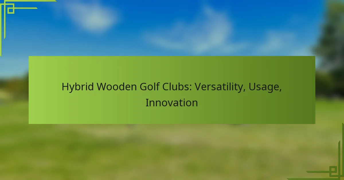 Hybrid Wooden Golf Clubs: Versatility, Usage, Innovation