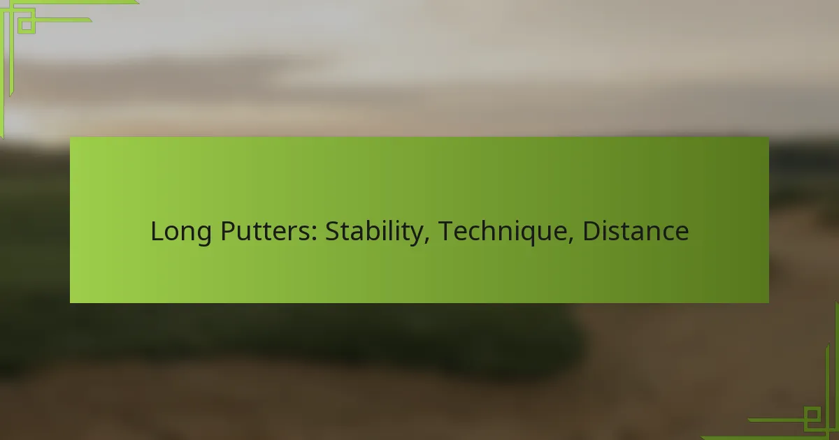 Long Putters: Stability, Technique, Distance
