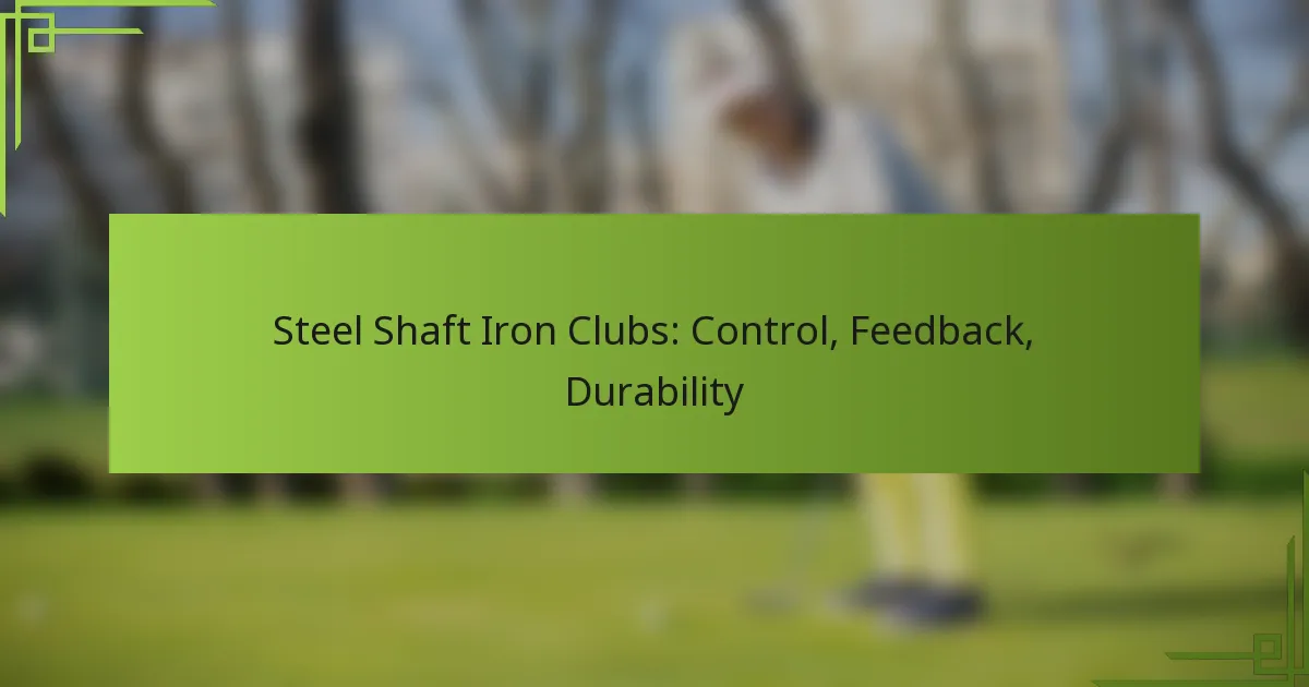 Steel Shaft Iron Clubs: Control, Feedback, Durability