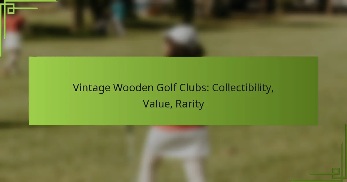 Vintage Wooden Golf Clubs: Collectibility, Value, Rarity