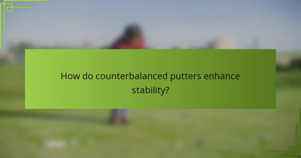 How do counterbalanced putters enhance stability?