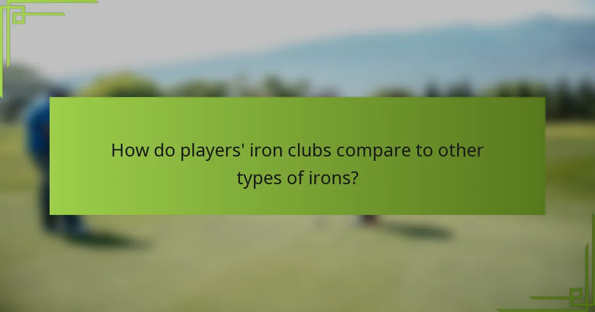 How do players' iron clubs compare to other types of irons?