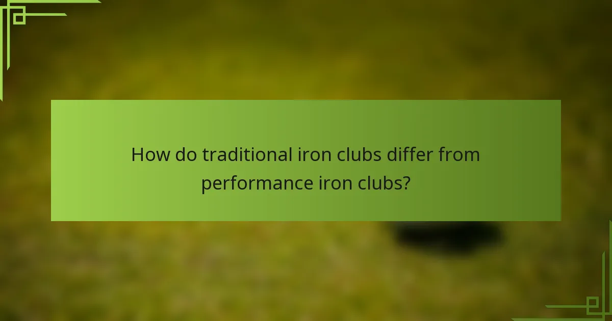 How do traditional iron clubs differ from performance iron clubs?