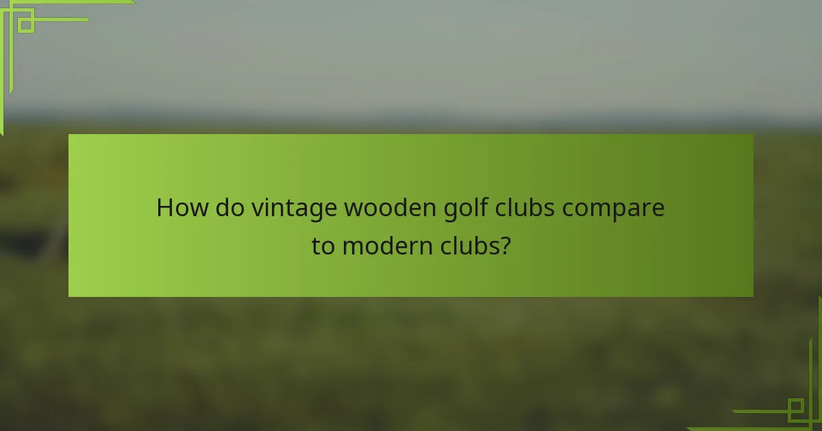 How do vintage wooden golf clubs compare to modern clubs?