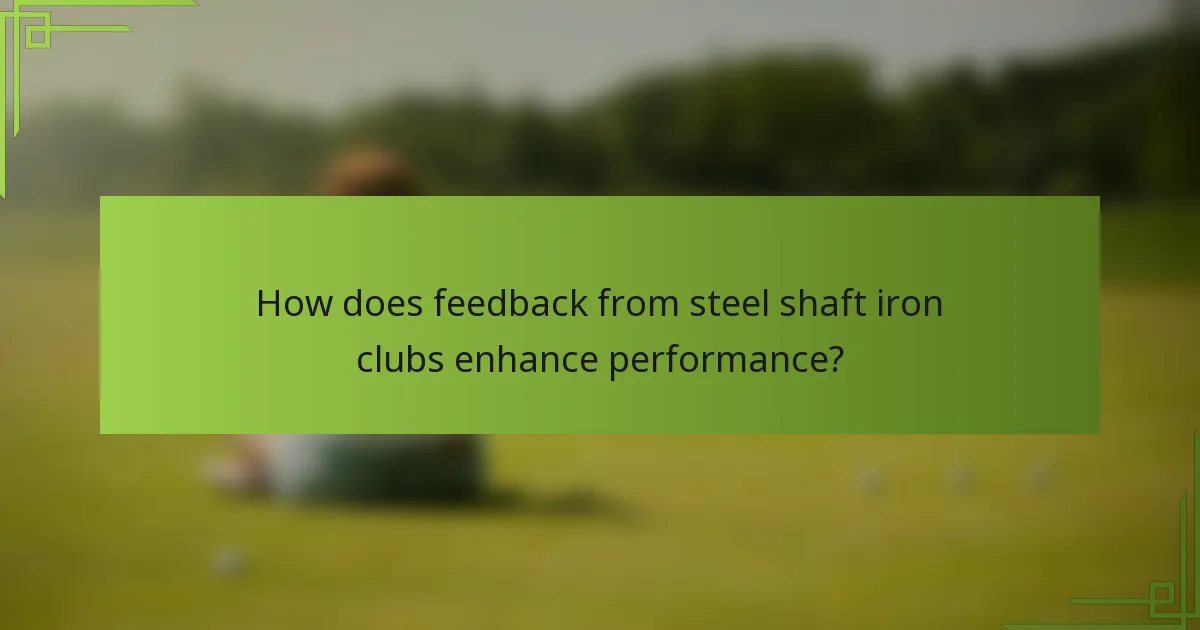 How does feedback from steel shaft iron clubs enhance performance?