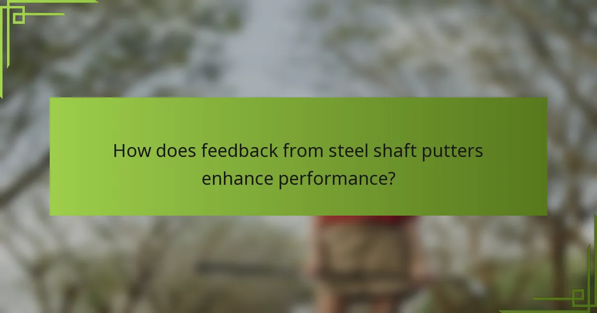 How does feedback from steel shaft putters enhance performance?