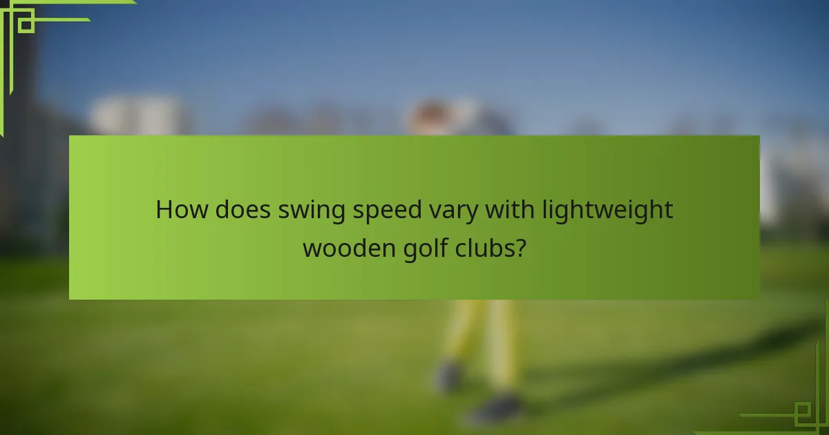 How does swing speed vary with lightweight wooden golf clubs?