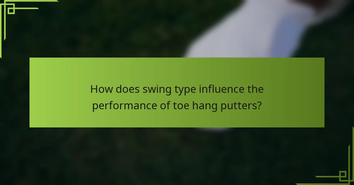 How does swing type influence the performance of toe hang putters?