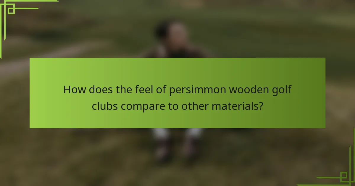 How does the feel of persimmon wooden golf clubs compare to other materials?