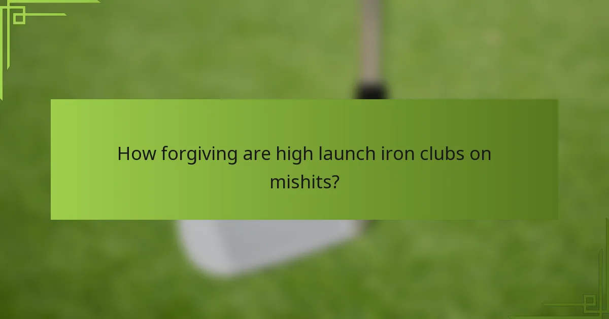 How forgiving are high launch iron clubs on mishits?