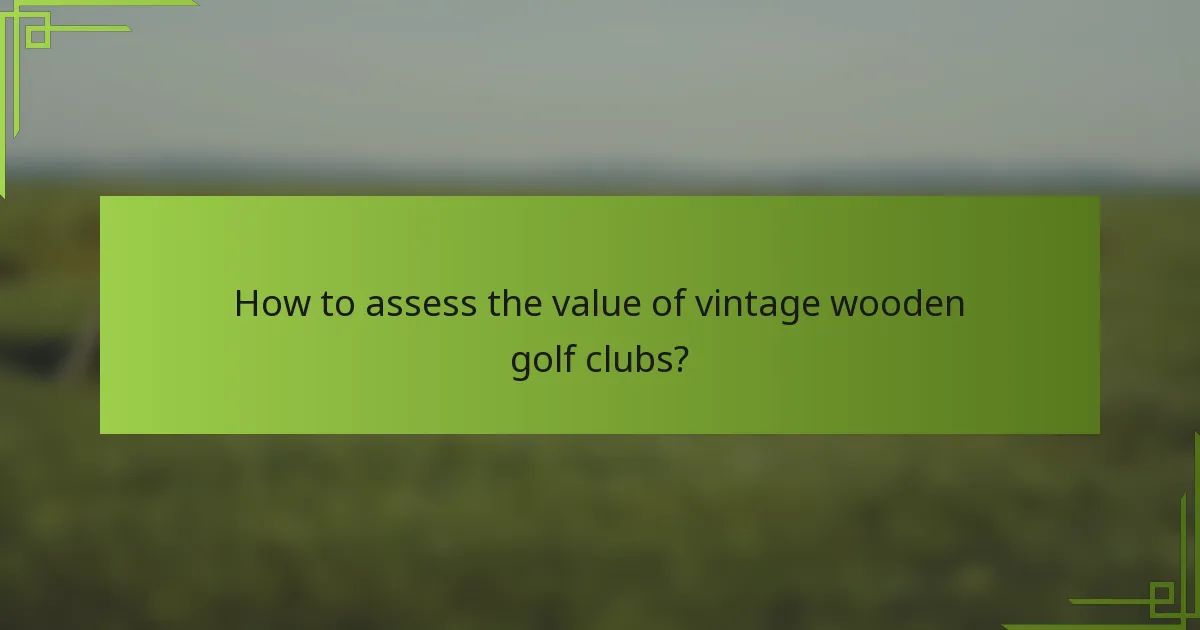How to assess the value of vintage wooden golf clubs?
