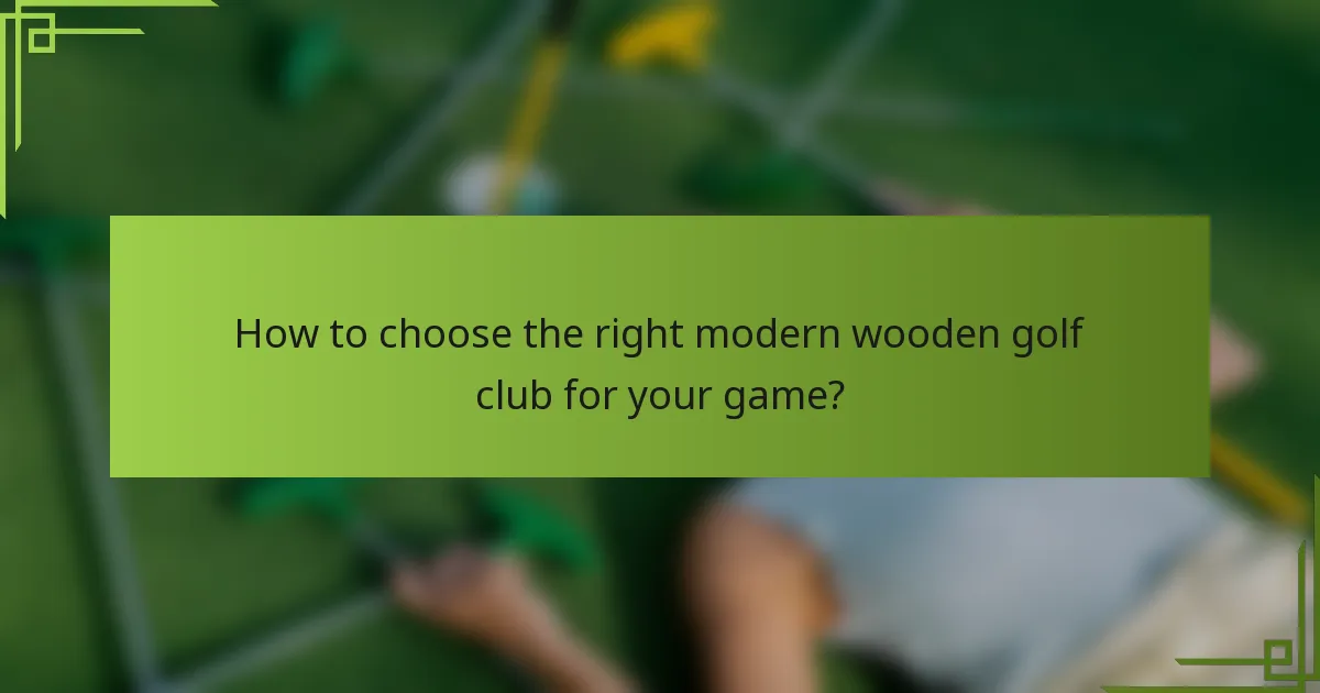 How to choose the right modern wooden golf club for your game?