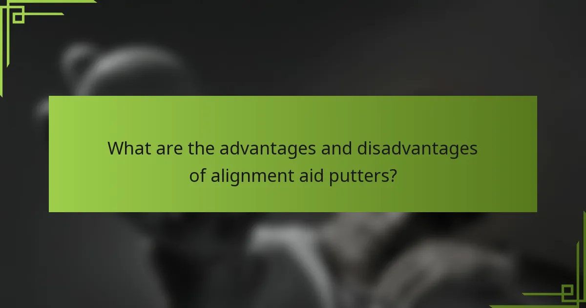 What are the advantages and disadvantages of alignment aid putters?