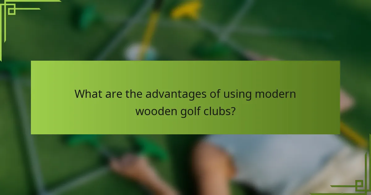 What are the advantages of using modern wooden golf clubs?