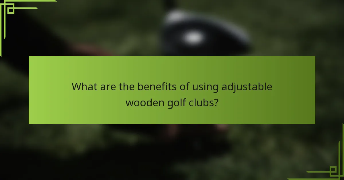 What are the benefits of using adjustable wooden golf clubs?