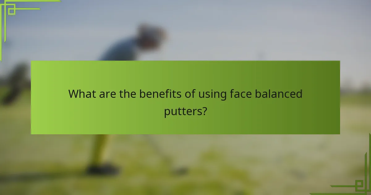 What are the benefits of using face balanced putters?