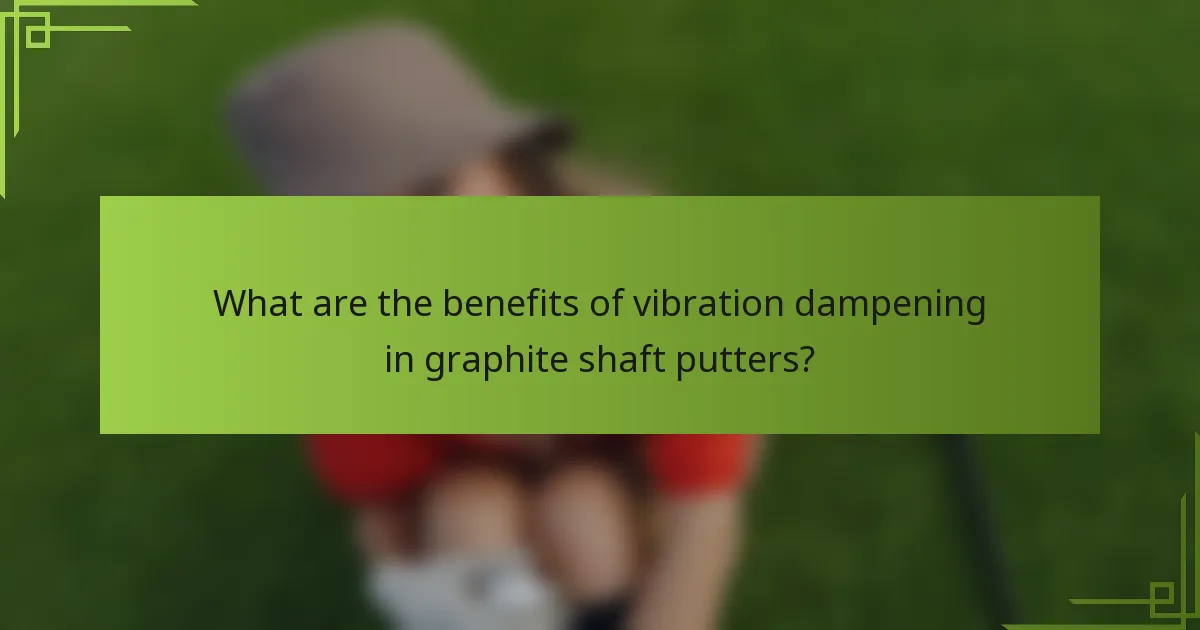 What are the benefits of vibration dampening in graphite shaft putters?