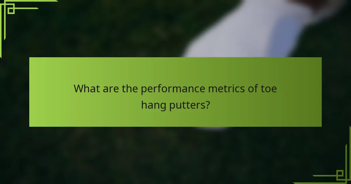 What are the performance metrics of toe hang putters?