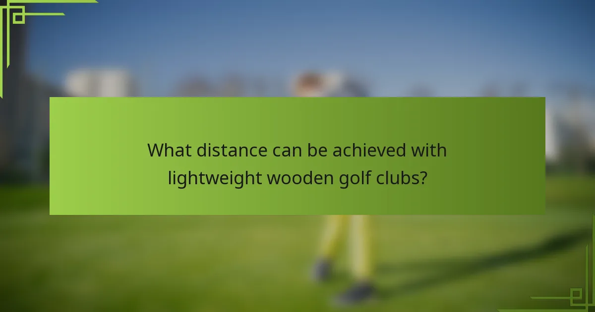 What distance can be achieved with lightweight wooden golf clubs?