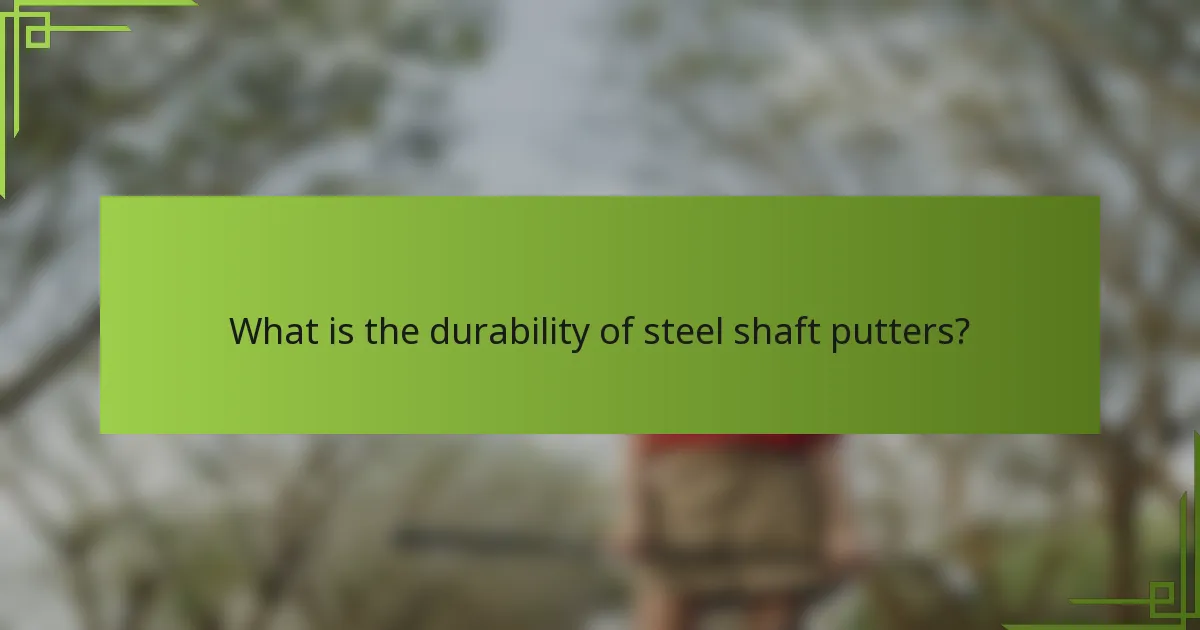 What is the durability of steel shaft putters?