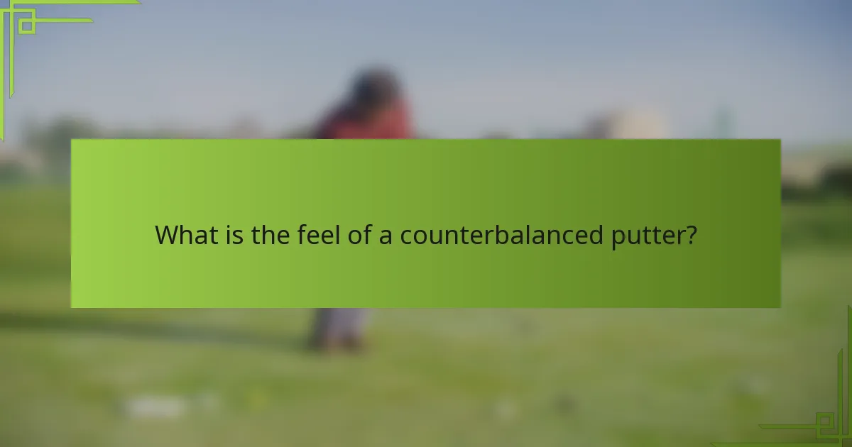 What is the feel of a counterbalanced putter?