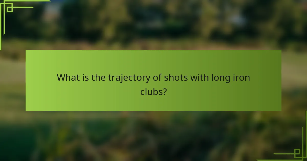 What is the trajectory of shots with long iron clubs?