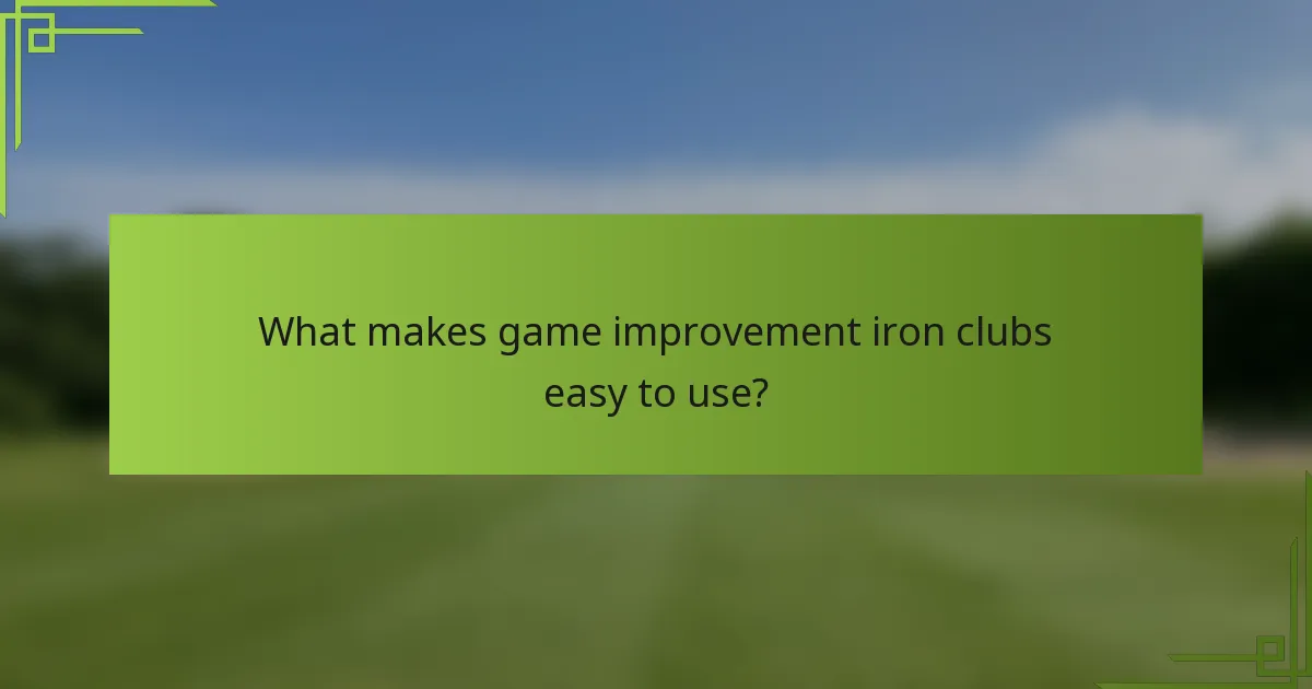 What makes game improvement iron clubs easy to use?