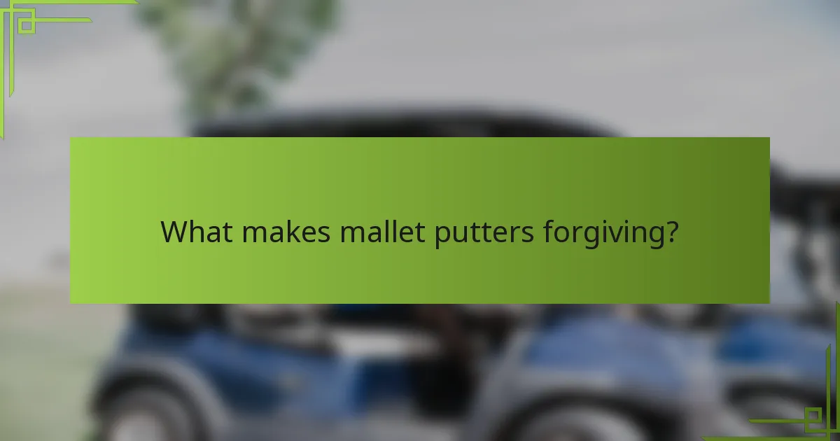 What makes mallet putters forgiving?