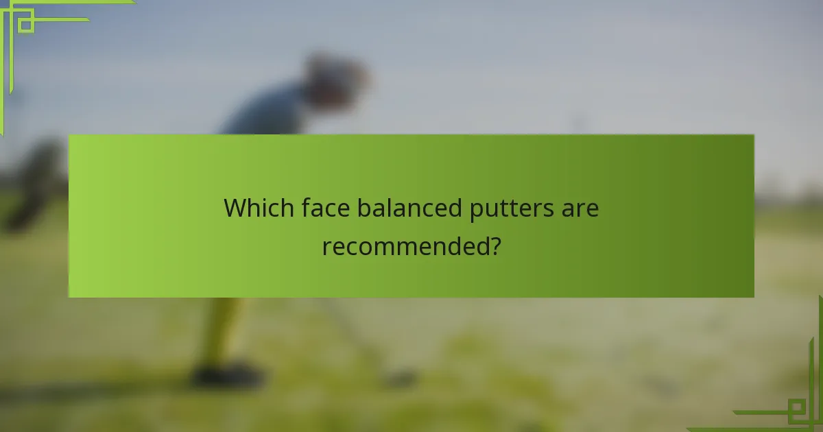 Which face balanced putters are recommended?