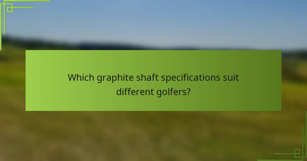 Which graphite shaft specifications suit different golfers?