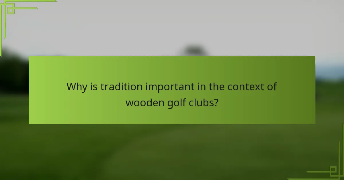 Why is tradition important in the context of wooden golf clubs?